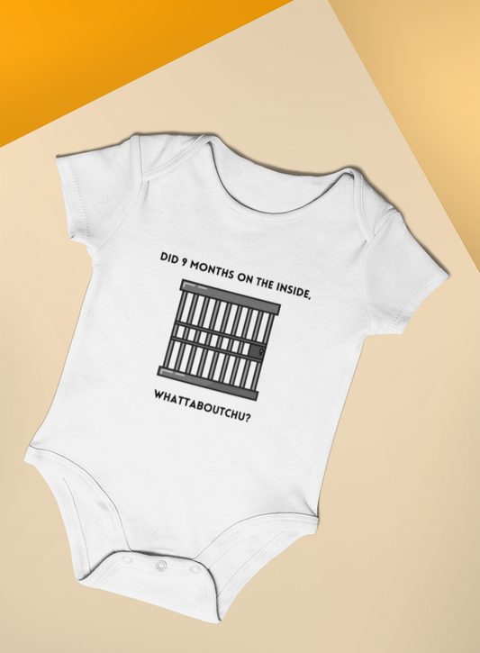 Did 9 months on the inside, whattaboutchu? - Baby Onesie